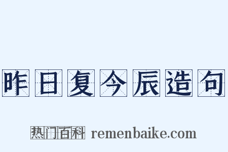 昨日复今辰造句是什么意思的图片